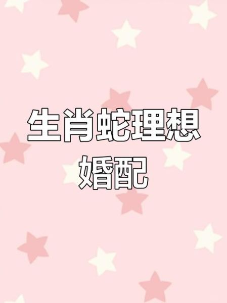 蛇属相婚配属什么生肖（蛇属相最佳婚配到底是哪些生肖）